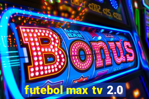 futebol max tv 2.0